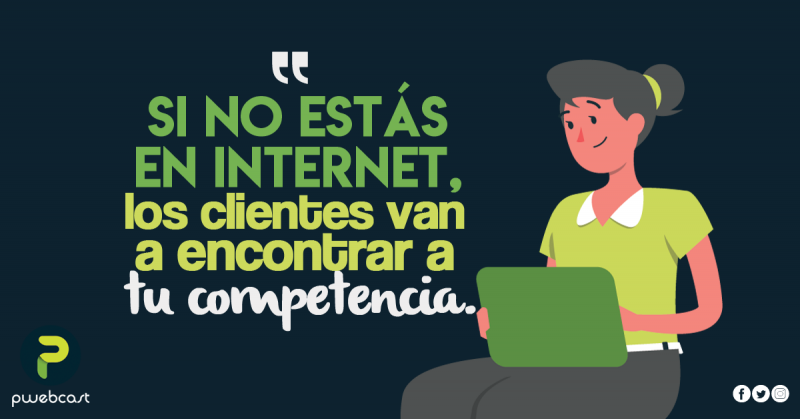 Si no estás en internet tu cliente encontrará la competencia. 